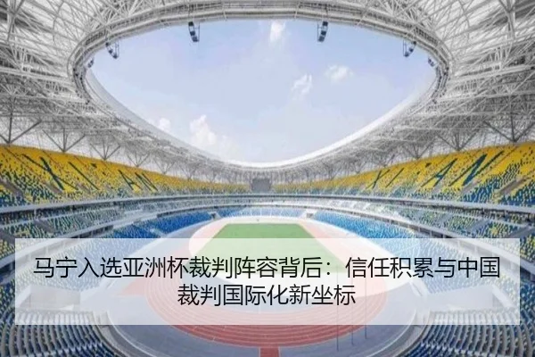马宁入选亚洲杯裁判阵容背后：信任积累与中国裁判国际化新坐标